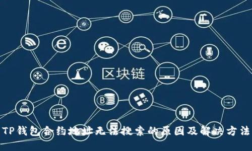 TP钱包合约地址无法搜索的原因及解决方法