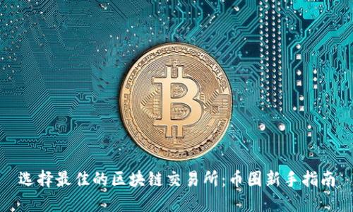 选择最佳的区块链交易所：币圈新手指南