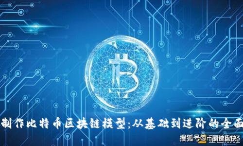 如何制作比特币区块链模型：从基础到进阶的全面指南