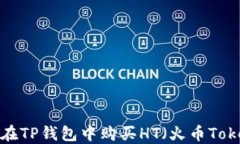 如何在TP钱包中购买HT（火