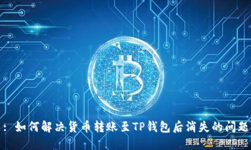 : 如何解决货币转账至TP钱包后消失的问题