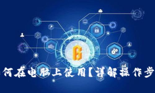 TP钱包如何在电脑上使用？详解操作步骤与技巧