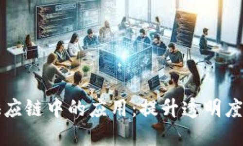 区块链技术在食品供应链中的应用:提升透明度与安全性的革新之路