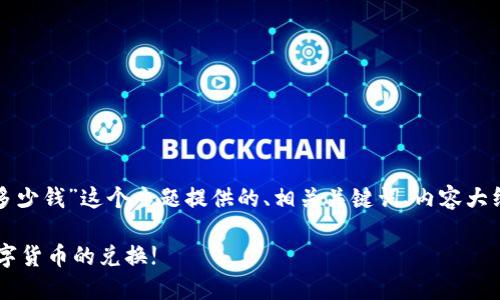 任务确认: 您希望我为“TP钱包100U是多少钱”这个主题提供的、相关关键词、内容大纲和问题解答。以下是我为您准备的内容。

TP钱包100U到底值多少钱？轻松搞懂数字货币的兑换!