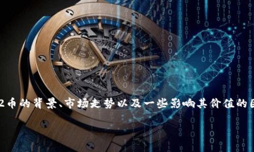 在回答“区块链M2币价值在多少”之前，我们需要了解M2币的背景、市场走势以及一些影响其价值的因素。以下是关于M2币价值的相关内容大纲和详细信息。

### 深入解析M2币的价值及市场前景