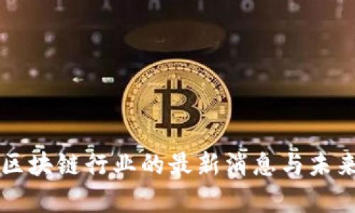 复苏区块链行业的最新消息与未来展望