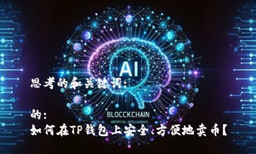 思考的和关键词:

的:
如何在TP钱包上安全、方便地卖币？