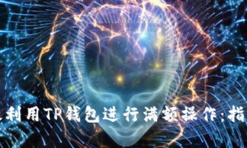 如何有效利用TP钱包进行满额操作：指南与技巧