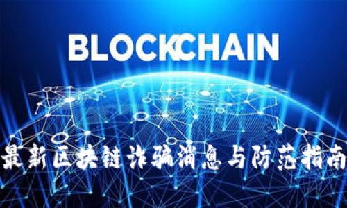 最新区块链诈骗消息与防范指南