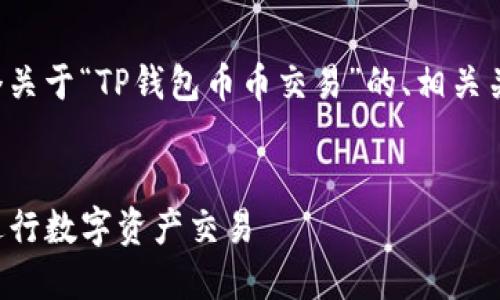 为了满足您的要求，我将帮助您构思一个关于“TP钱包币币交易”的、相关关键词、内容主体大纲和深入探讨的问答。


TP钱包币币交易详解：如何安全高效地进行数字资产交易