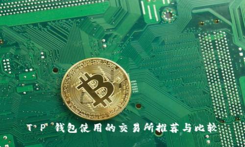 T P 钱包使用的交易所推荐与比较