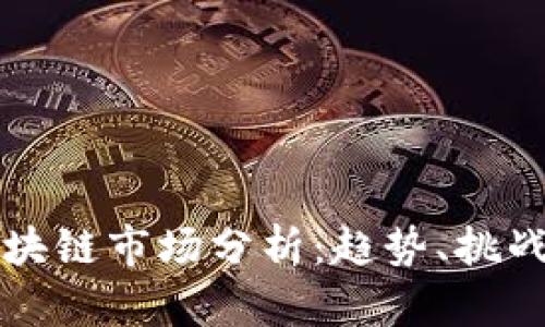 币圈区块链市场分析：趋势、挑战与机遇