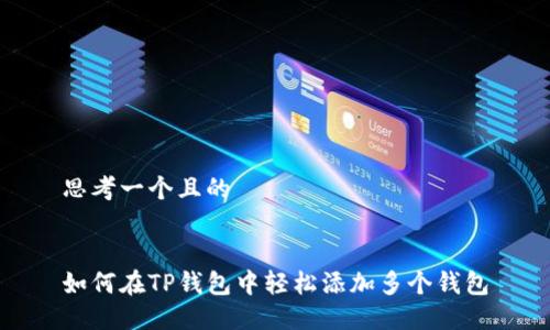 思考一个且的


如何在TP钱包中轻松添加多个钱包