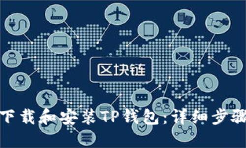 : 如何快速下载和安装TP钱包：详细步骤和图片指南