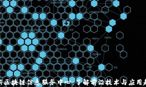 
最新区块链信息服务中心：了解前沿技术与应用趋势