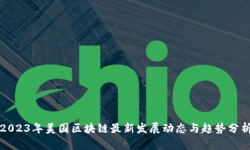 2023年美国区块链最新发展动态与趋势分析