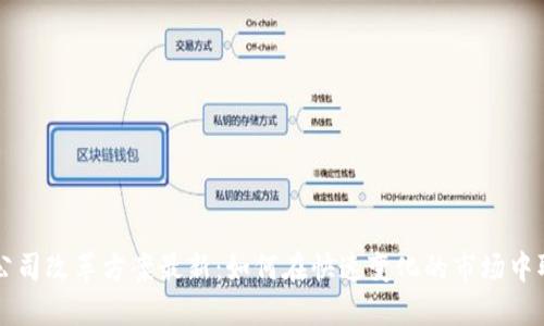 区块链公司改革方案最新:如何在快速变化的市场中取得成功