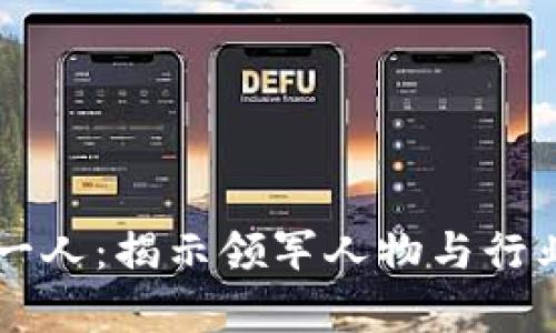 中国区块链币第一人：揭示领军人物与行业发展的深度分析