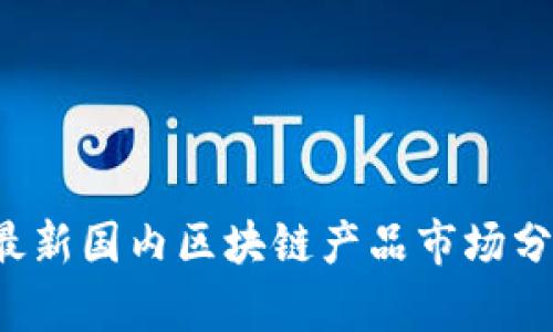 2023年最新国内区块链产品市场分析与展望