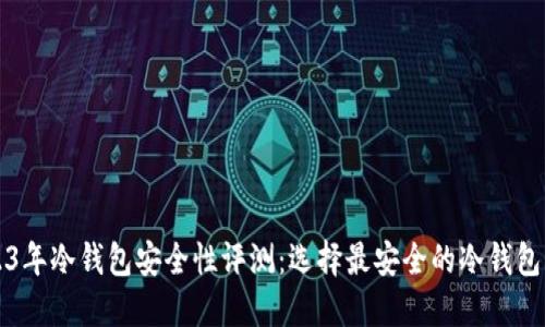 2023年冷钱包安全性评测：选择最安全的冷钱包指南