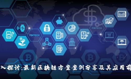 深入探讨：最新区块链方案案例分享及其应用前景