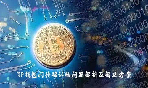 TP钱包闪待确认的问题解析及解决方案