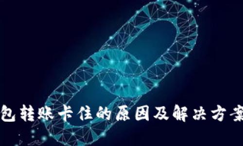 TP钱包转账卡住的原因及解决方案详解