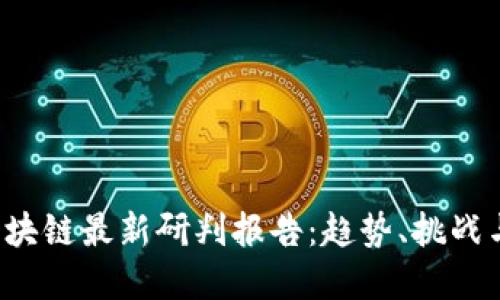 2023年区块链最新研判报告：趋势、挑战与未来展望