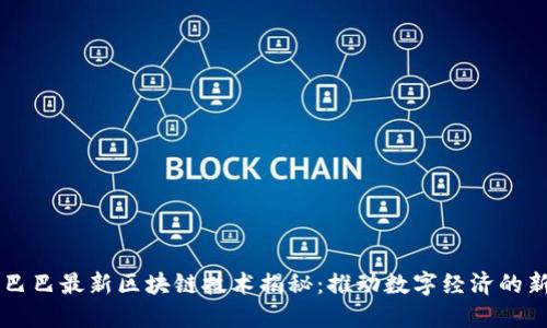 阿里巴巴最新区块链技术揭秘：推动数字经济的新动力