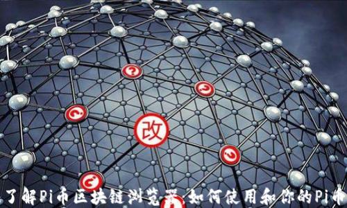 
深入了解Pi币区块链浏览器：如何使用和你的Pi币体验