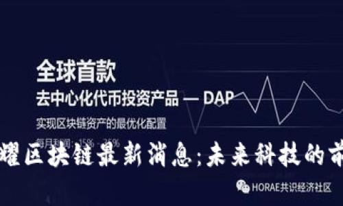 荣耀区块链最新消息：未来科技的前沿