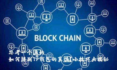 思考一个且的
如何辨别TP钱包的真伪?小技巧大揭秘