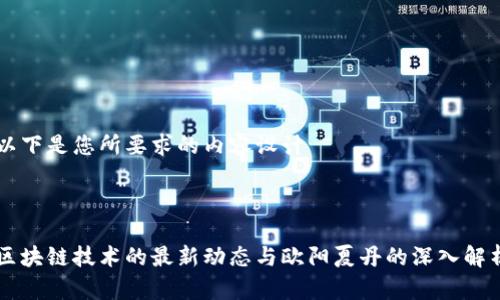 以下是您所要求的内容设计



区块链技术的最新动态与欧阳夏丹的深入解析