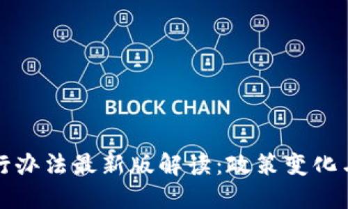 区块链暂行办法最新版解读：政策变化与行业影响