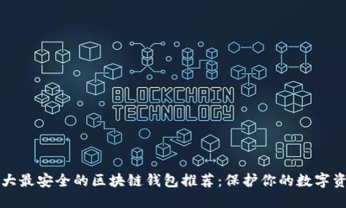 十大最安全的区块链钱包推荐：保护你的数字资产