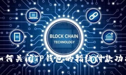 如何关闭TP钱包的指纹付款功能