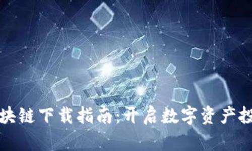 最新区块链下载指南:开启数字资产投资之门