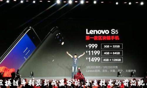 
区块链专利最新成果分析：未来技术的前沿视角