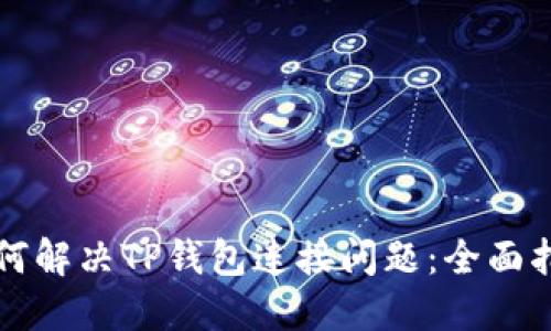 如何解决TP钱包连接问题：全面指南