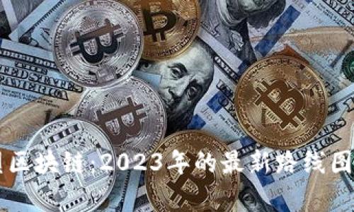 重塑区块链：2023年的最新路线图解析