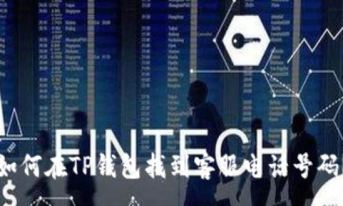 :
如何在TP钱包找到客服电话号码？