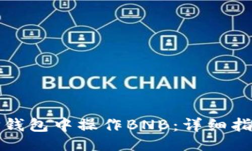 ## 
如何在TP钱包中操作BNB：详细指南与技巧