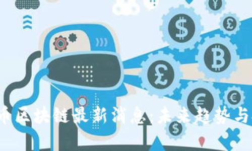 2023年比特币区块链最新消息：未来趋势与投资机会分析